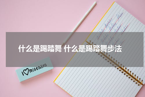 什么是踢踏舞 什么是踢踏舞步法