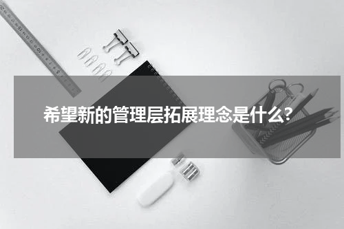 希望新的管理层拓展理念是什么?