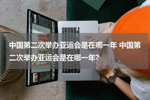 中国第二次举办亚运会是在哪一年 中国第二次举办亚运会是在哪一年?