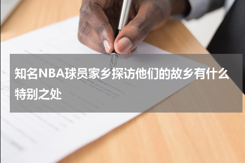 知名NBA球员家乡探访他们的故乡有什么特别之处