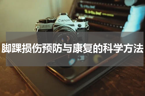 脚踝损伤预防与康复的科学方法