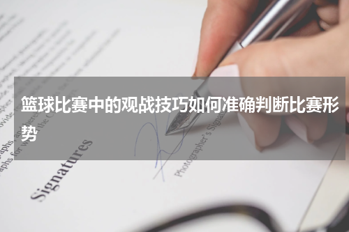 篮球比赛中的观战技巧如何准确判断比赛形势