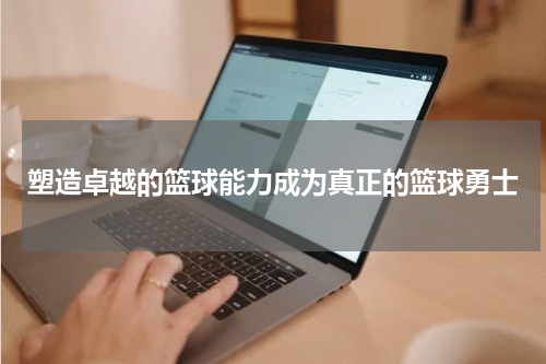 塑造卓越的篮球能力成为真正的篮球勇士