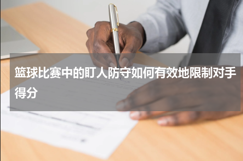 篮球比赛中的盯人防守如何有效地限制对手得分