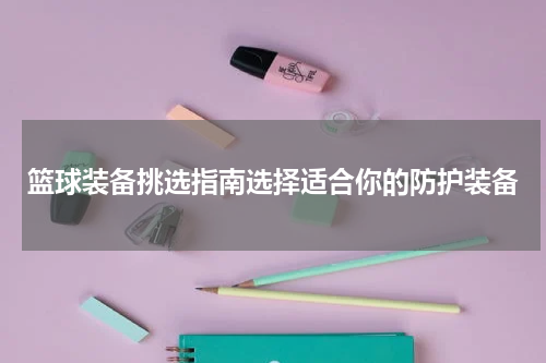 篮球装备挑选指南选择适合你的防护装备